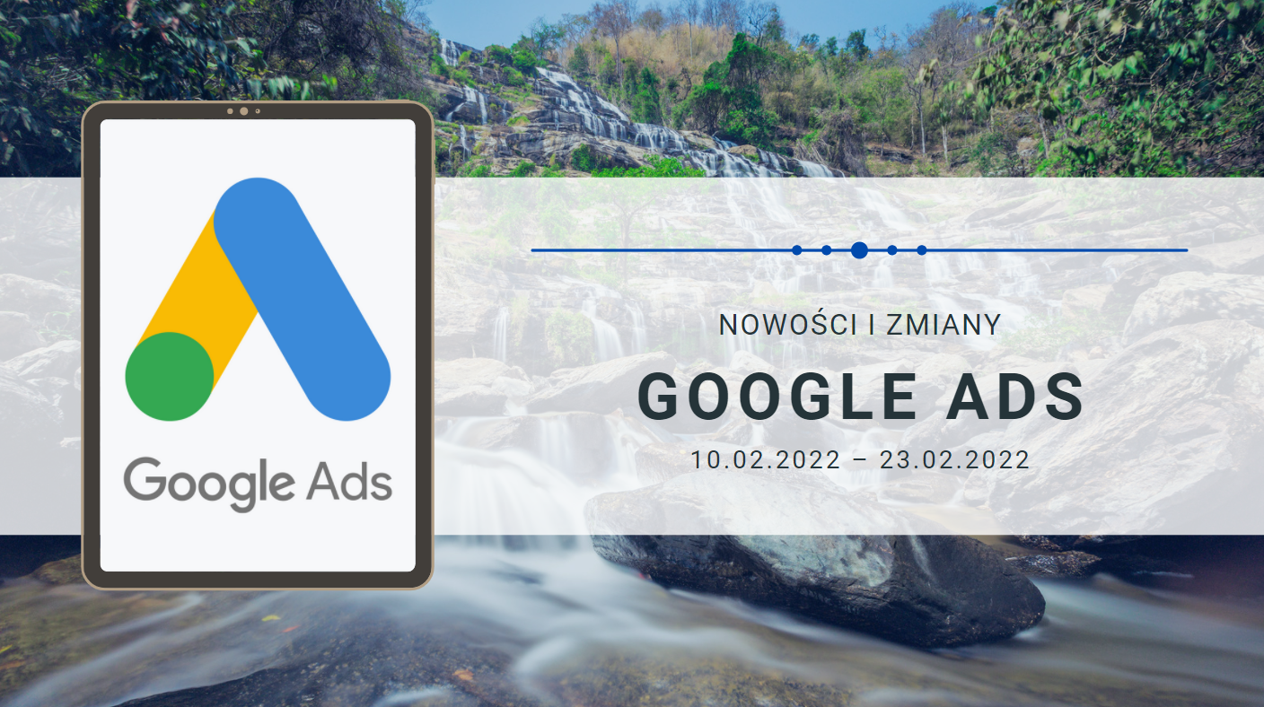 Nowości i zmiany w Google Ads (10.02.2022 - 23.02.2022)