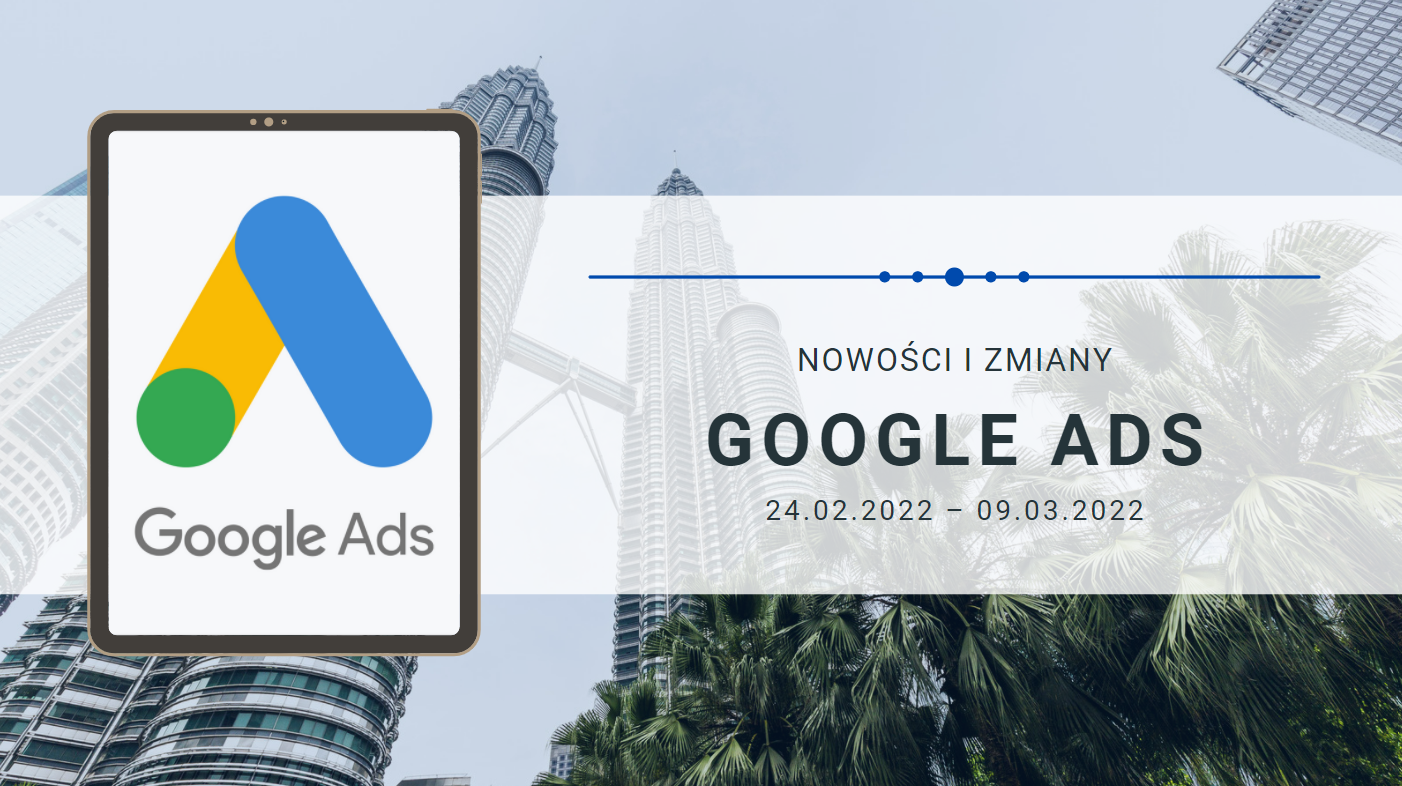 Nowości i zmiany w Google Ads (24.02.2022 - 09.03.2022)