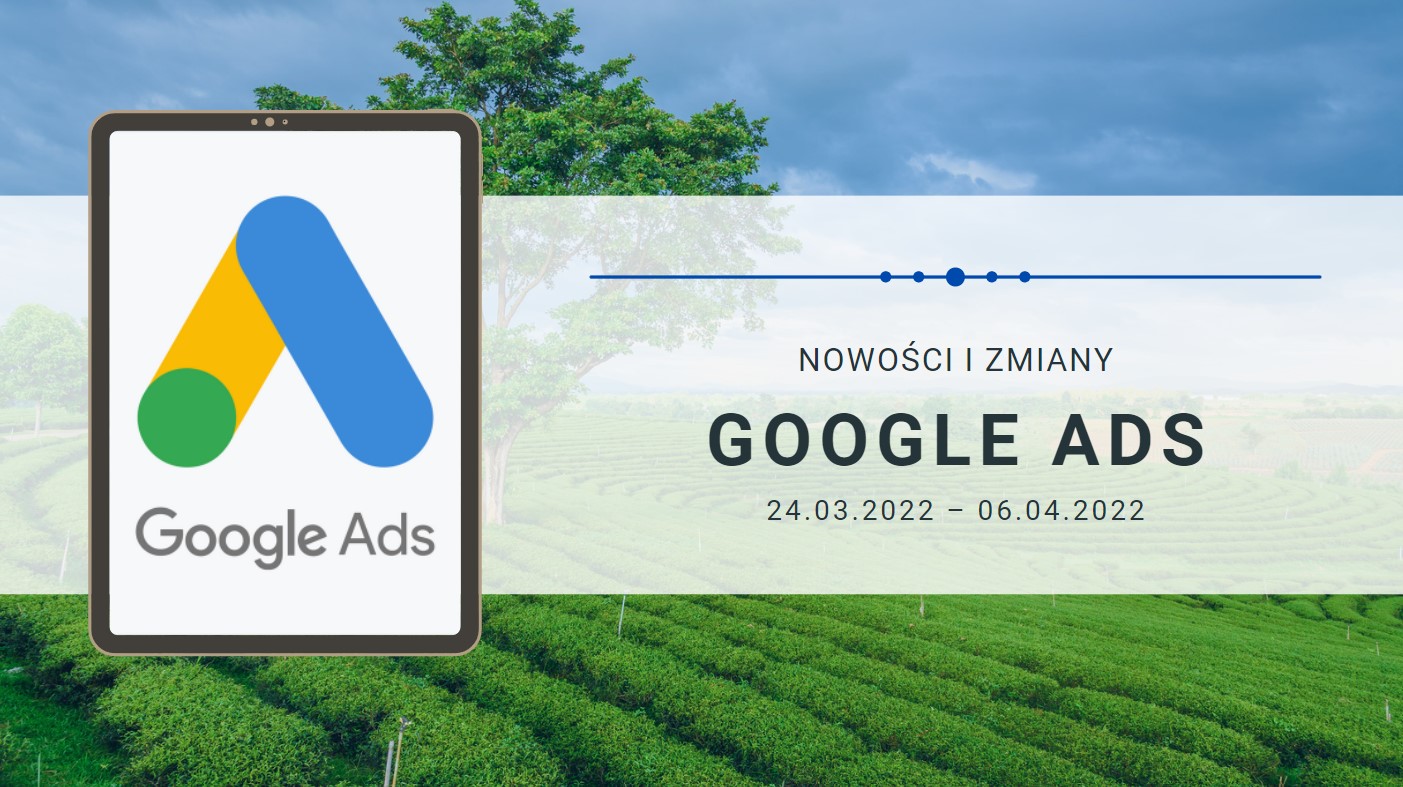 Nowości i zmiany w Google Ads (24.03.2022 – 06.04.2022)