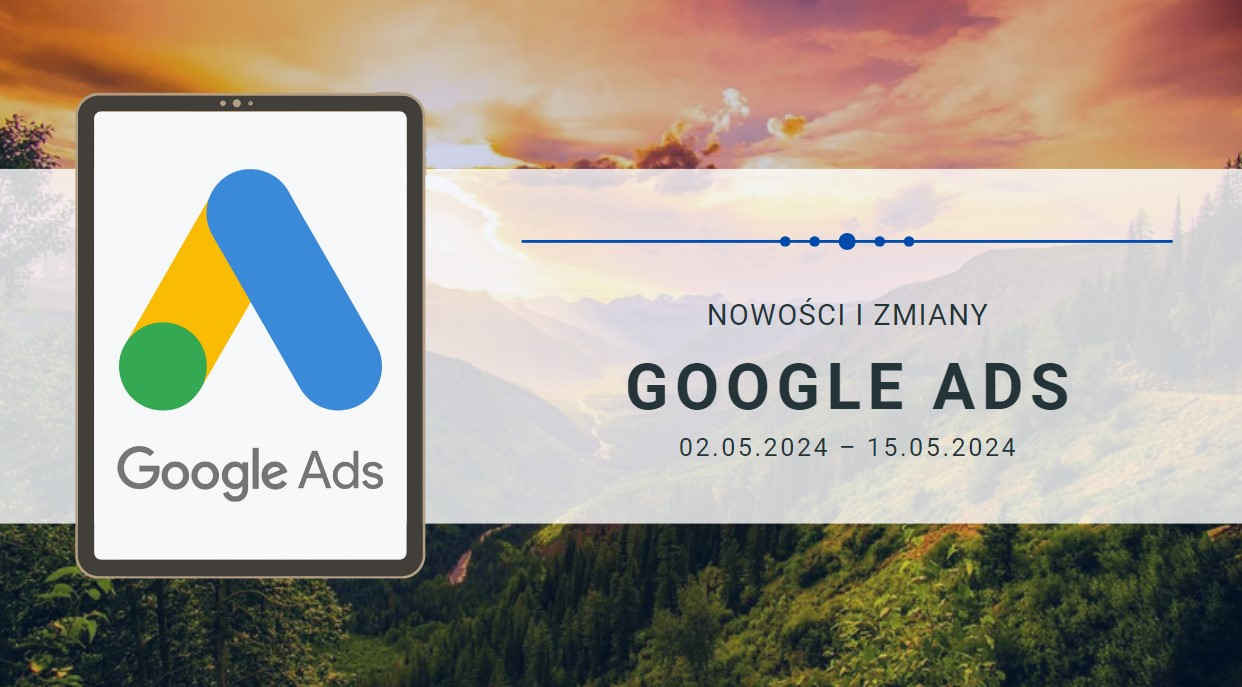 Nowości i zmiany w Google Ads (02.05.2024 – 15.05.2024)