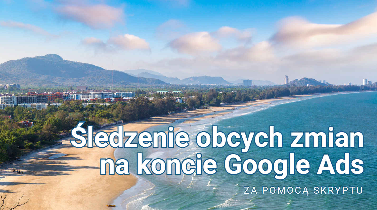 Śledzenie obcych zmian na koncie Google Ads za pomocą skryptu